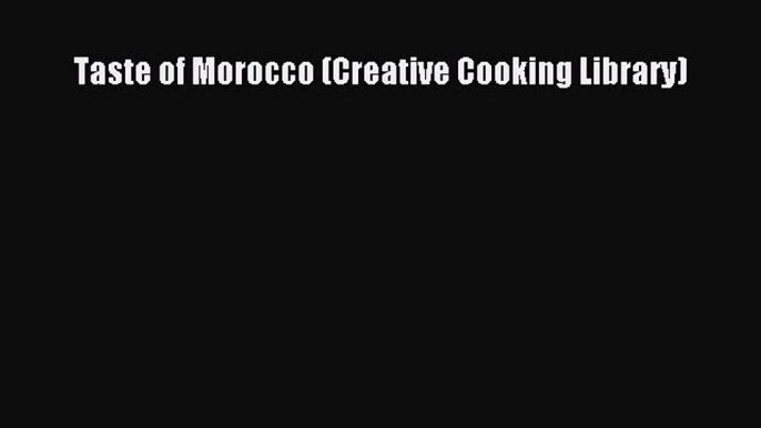 Read Taste of Morocco (Creative Cooking Library) PDF Free