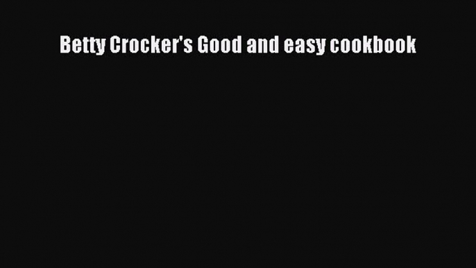 Read Betty Crocker's Good and easy cookbook Ebook Free