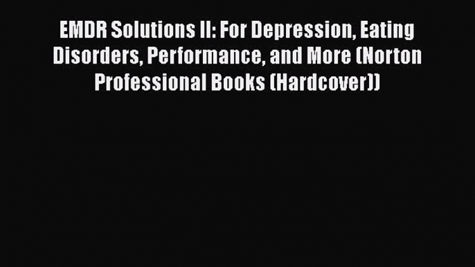 Read EMDR Solutions II: For Depression Eating Disorders Performance and More (Norton Professional