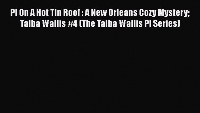 PDF PI On A Hot Tin Roof : A New Orleans Cozy Mystery Talba Wallis #4 (The Talba Wallis PI