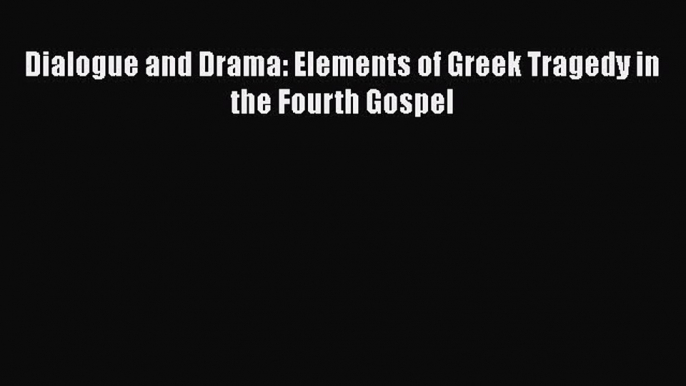 PDF Dialogue and Drama: Elements of Greek Tragedy in the Fourth Gospel Free Books