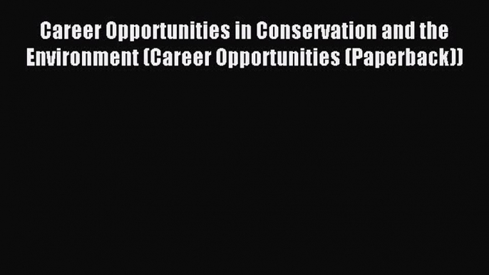 Read Career Opportunities in Conservation and the Environment (Career Opportunities (Paperback))