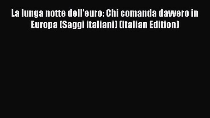 Read La lunga notte dell'euro: Chi comanda davvero in Europa (Saggi italiani) (Italian Edition)