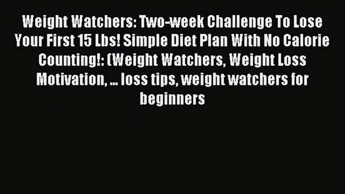 Read Weight Watchers: Two-week Challenge To Lose Your First 15 Lbs! Simple Diet Plan With No