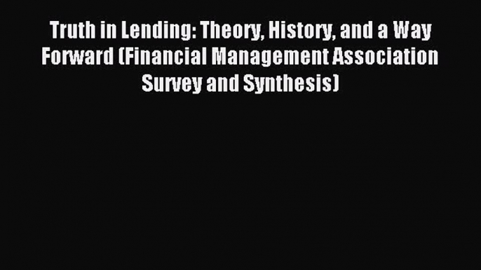 Read Truth in Lending: Theory History and a Way Forward (Financial Management Association Survey