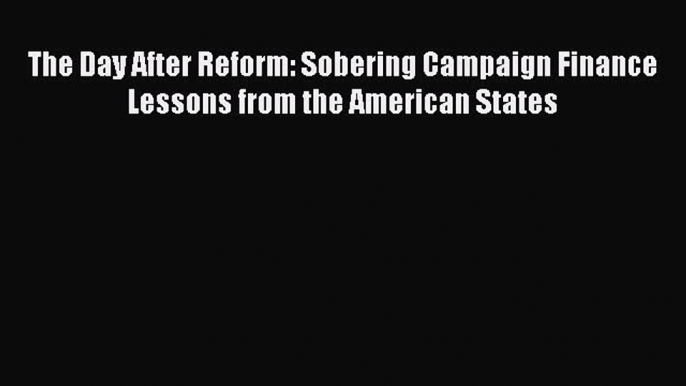 Read The Day After Reform: Sobering Campaign Finance Lessons from the American States Ebook