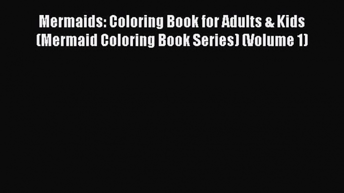 [Download PDF] Mermaids: Coloring Book for Adults & Kids (Mermaid Coloring Book Series) (Volume