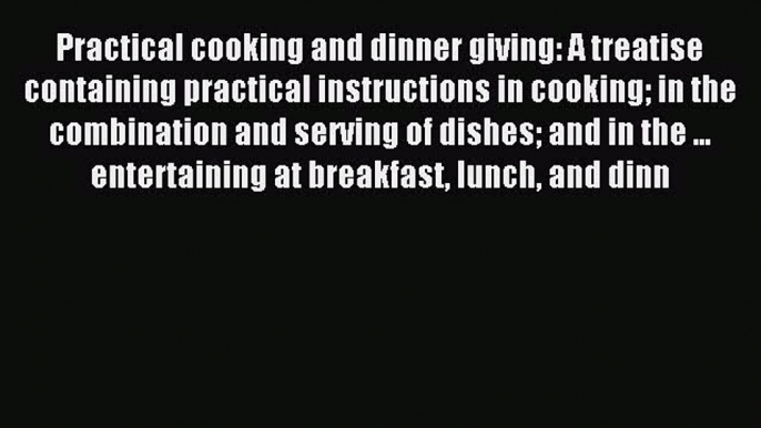 Read Practical cooking and dinner giving: A treatise containing practical instructions in cooking