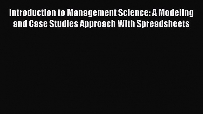 Read Introduction to Management Science: A Modeling and Case Studies Approach With Spreadsheets