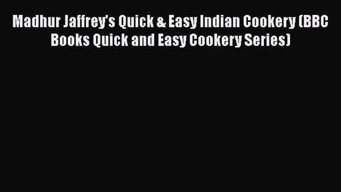 Read Madhur Jaffrey's Quick & Easy Indian Cookery (BBC Books Quick and Easy Cookery Series)