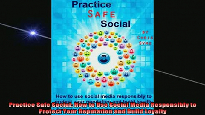 READ book  Practice Safe Social How to Use Social Media Responsibly to Protect Your Reputation and Full EBook