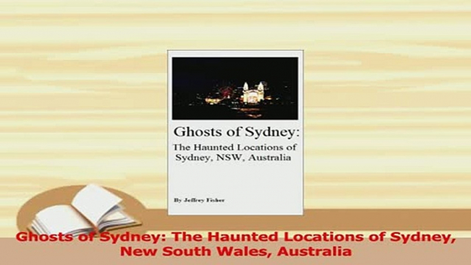 Read  Ghosts of Sydney The Haunted Locations of Sydney New South Wales Australia Ebook Free