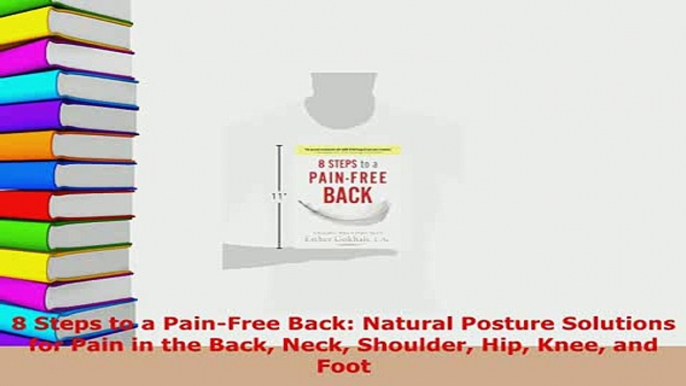 PDF  8 Steps to a PainFree Back Natural Posture Solutions for Pain in the Back Neck Shoulder  Read Online