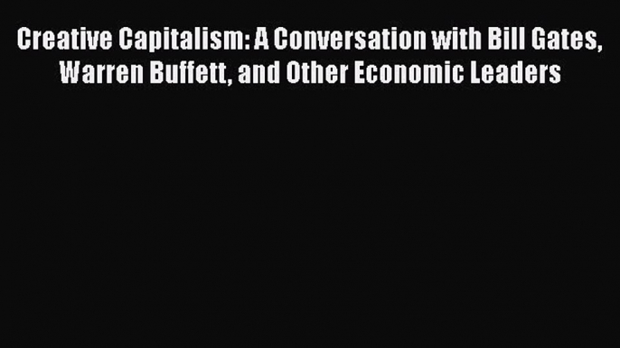 PDF Creative Capitalism: A Conversation with Bill Gates Warren Buffett and Other Economic Leaders