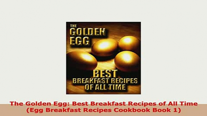 PDF  The Golden Egg Best Breakfast Recipes of All Time Egg Breakfast Recipes Cookbook Book 1 Read Online
