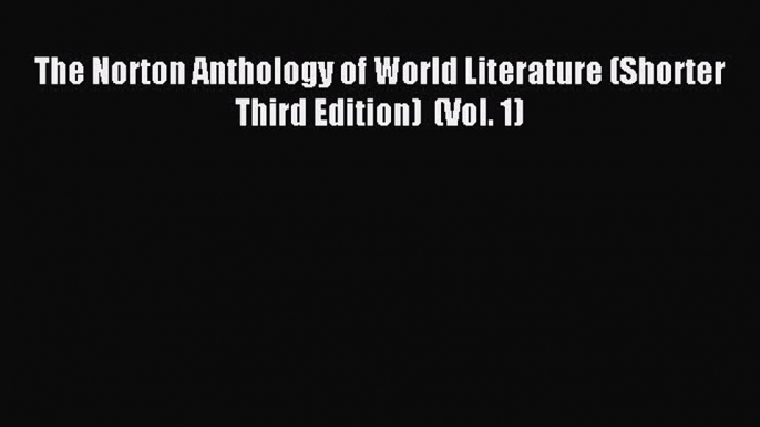 Read The Norton Anthology of World Literature (Shorter Third Edition)  (Vol. 1) PDF Free