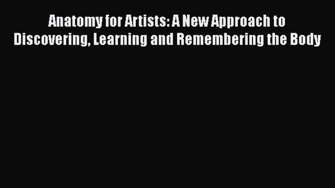 [Read book] Anatomy for Artists: A New Approach to Discovering Learning and Remembering the