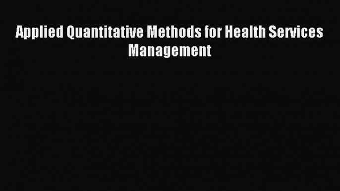 Read Applied Quantitative Methods for Health Services Management PDF Online