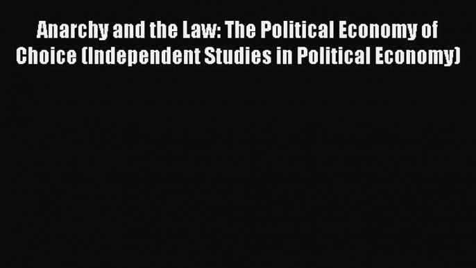 [Read PDF] Anarchy and the Law: The Political Economy of Choice (Independent Studies in Political