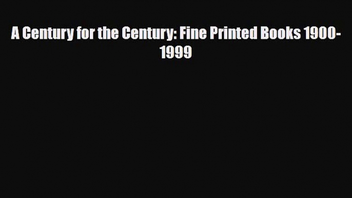 [PDF] A Century for the Century: Fine Printed Books 1900-1999 Download Full Ebook