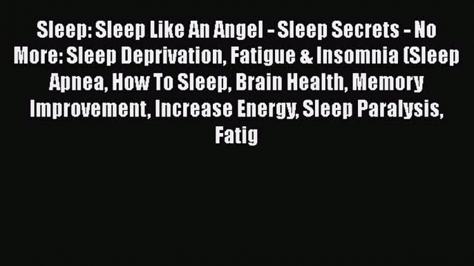 PDF Sleep: Sleep Like An Angel - Sleep Secrets - No More: Sleep Deprivation Fatigue & Insomnia