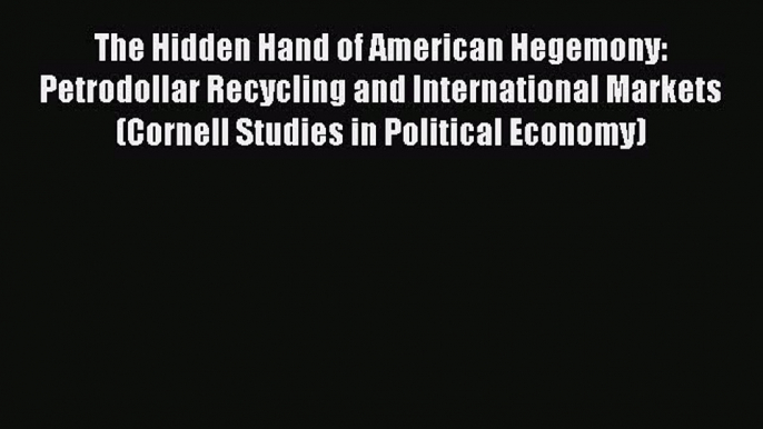 [Read PDF] The Hidden Hand of American Hegemony: Petrodollar Recycling and International Markets