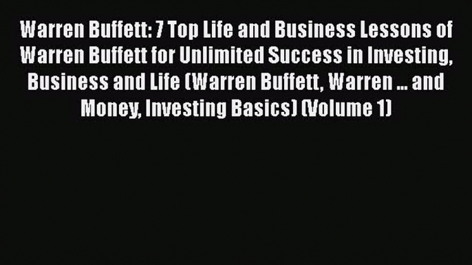 Read Warren Buffett: 7 Top Life and Business Lessons of Warren Buffett for Unlimited Success