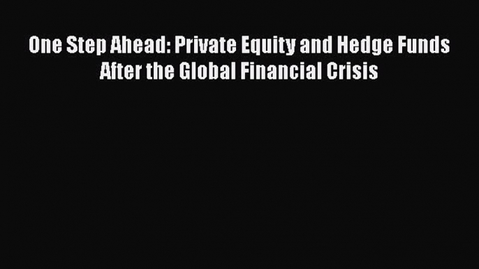 Read One Step Ahead: Private Equity and Hedge Funds After the Global Financial Crisis Ebook