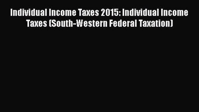 Read Individual Income Taxes 2015: Individual Income Taxes (South-Western Federal Taxation)