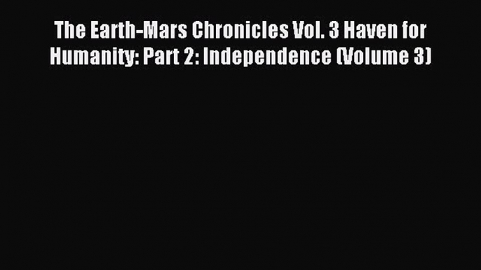 Read The Earth-Mars Chronicles Vol. 3 Haven for Humanity: Part 2: Independence (Volume 3) Ebook