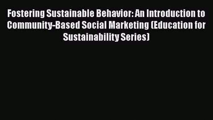 PDF Fostering Sustainable Behavior: An Introduction to Community-Based Social Marketing (Education