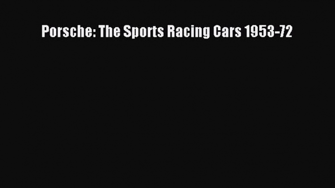 Download Porsche: The Sports Racing Cars 1953-72 Free PDF