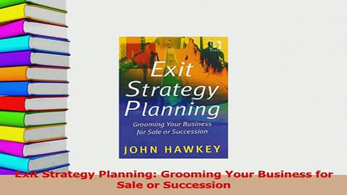 Read  Exit Strategy Planning Grooming Your Business for Sale or Succession Ebook Free