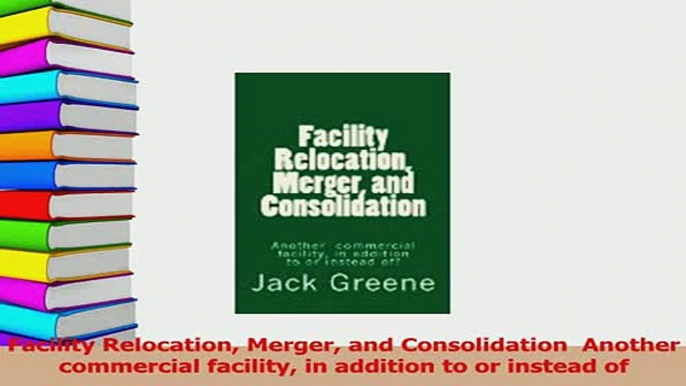 Download  Facility Relocation Merger and Consolidation  Another  commercial facility in addition to PDF Free