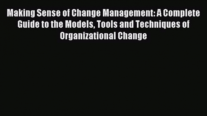 [Read book] Making Sense of Change Management: A Complete Guide to the Models Tools and Techniques