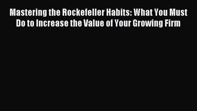 [Read book] Mastering the Rockefeller Habits: What You Must Do to Increase the Value of Your