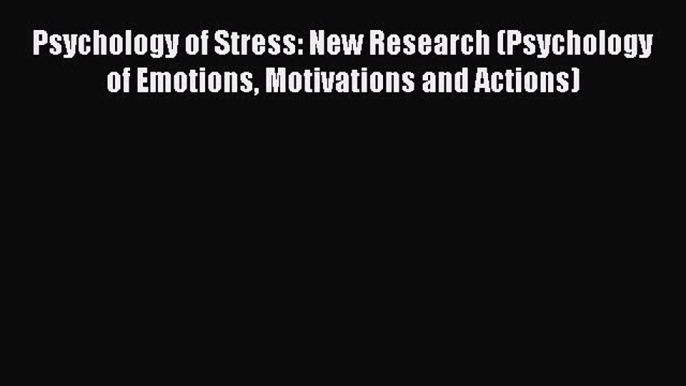 Read Psychology of Stress: New Research (Psychology of Emotions Motivations and Actions) PDF