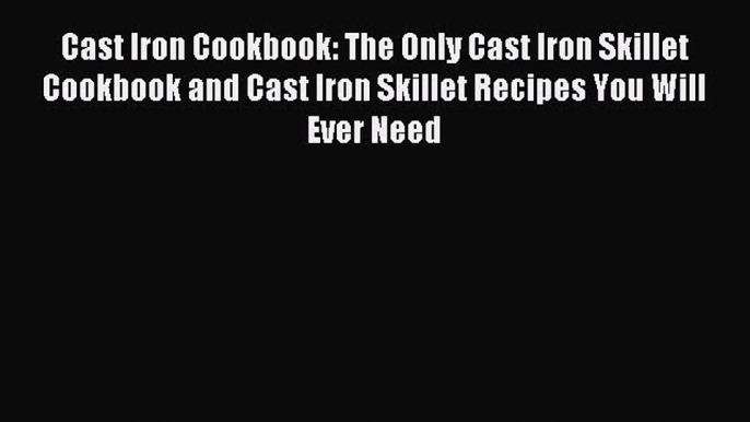 [Download PDF] Cast Iron Cookbook: The Only Cast Iron Skillet Cookbook and Cast Iron Skillet