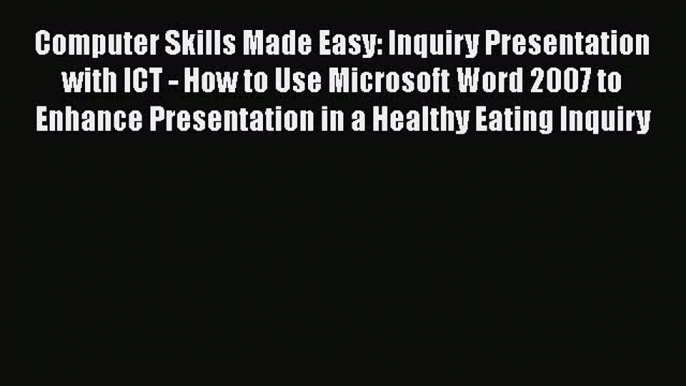 [PDF] Computer Skills Made Easy: Inquiry Presentation with ICT - How to Use Microsoft Word