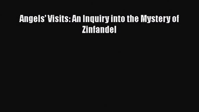 [DONWLOAD] Angels' Visits: An Inquiry into the Mystery of Zinfandel  Full EBook