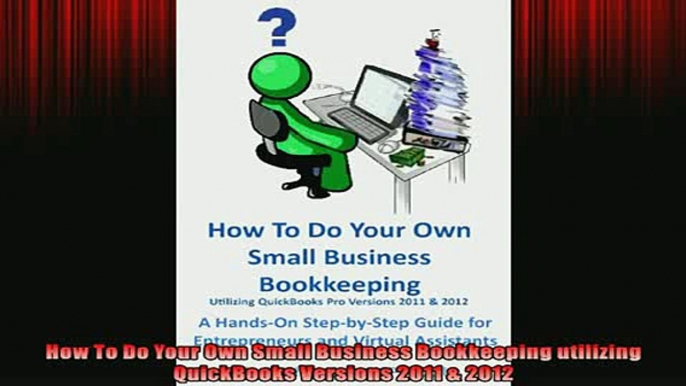 READ book  How To Do Your Own Small Business Bookkeeping utilizing QuickBooks Versions 2011  2012  FREE BOOOK ONLINE