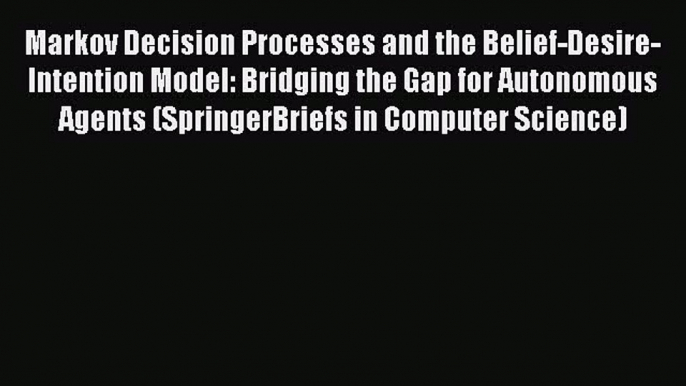 [PDF] Markov Decision Processes and the Belief-Desire-Intention Model: Bridging the Gap for