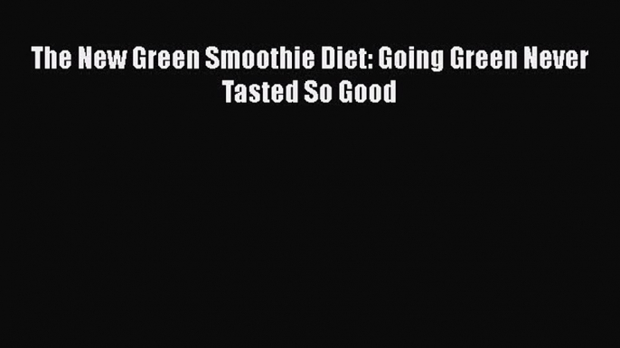[DONWLOAD] The New Green Smoothie Diet: Going Green Never Tasted So Good  Full EBook
