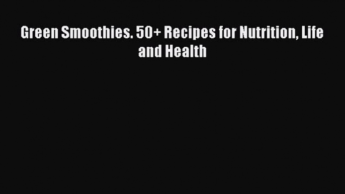 [DONWLOAD] Green Smoothies. 50+ Recipes for Nutrition Life and Health  Full EBook