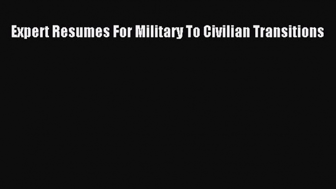 Read Expert Resumes For Military To Civilian Transitions Ebook Free