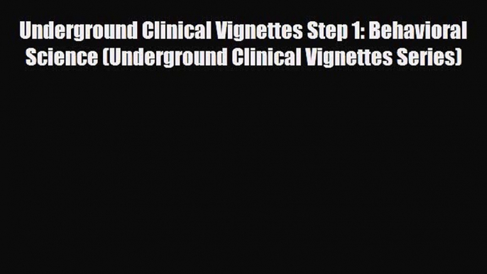 Read Underground Clinical Vignettes Step 1: Behavioral Science (Underground Clinical Vignettes