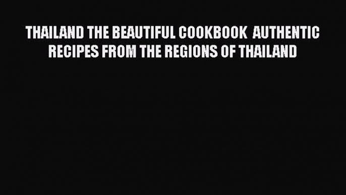 Read THAILAND THE BEAUTIFUL COOKBOOK  AUTHENTIC RECIPES FROM THE REGIONS OF THAILAND Ebook