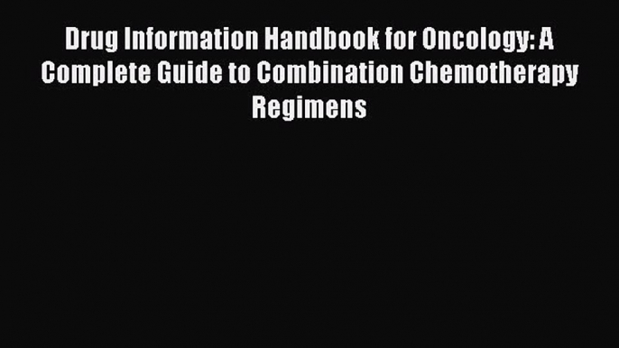 PDF Drug Information Handbook for Oncology: A Complete Guide to Combination Chemotherapy Regimens