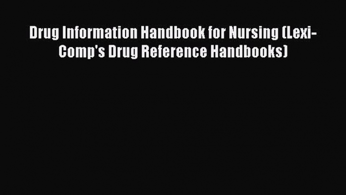 PDF Drug Information Handbook for Nursing (Lexi-Comp's Drug Reference Handbooks)  EBook