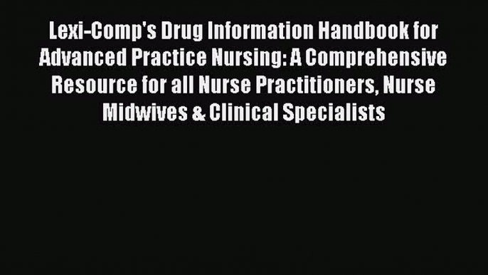 PDF Lexi-Comp's Drug Information Handbook for Advanced Practice Nursing: A Comprehensive Resource